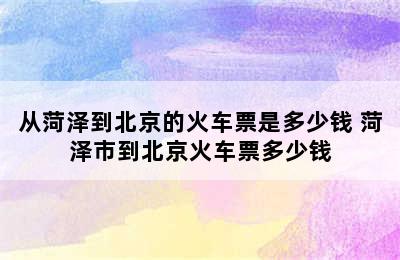 从菏泽到北京的火车票是多少钱 菏泽市到北京火车票多少钱